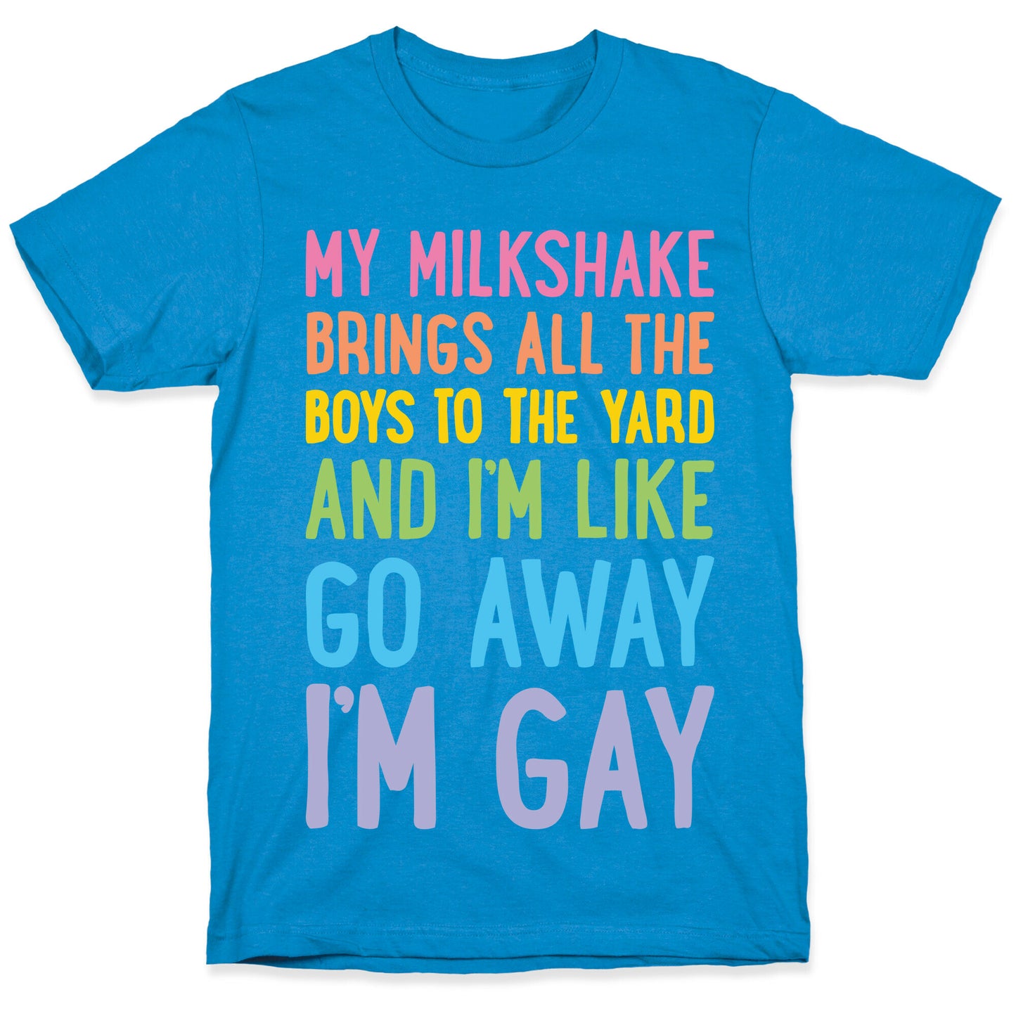 My Milkshake Brings All The Boys To The Yard And I'm Like Go Away I'm Gay T-Shirt