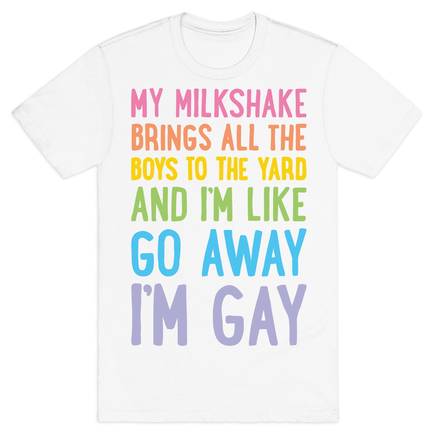 My Milkshake Brings All The Boys To The Yard And I'm Like Go Away I'm Gay T-Shirt