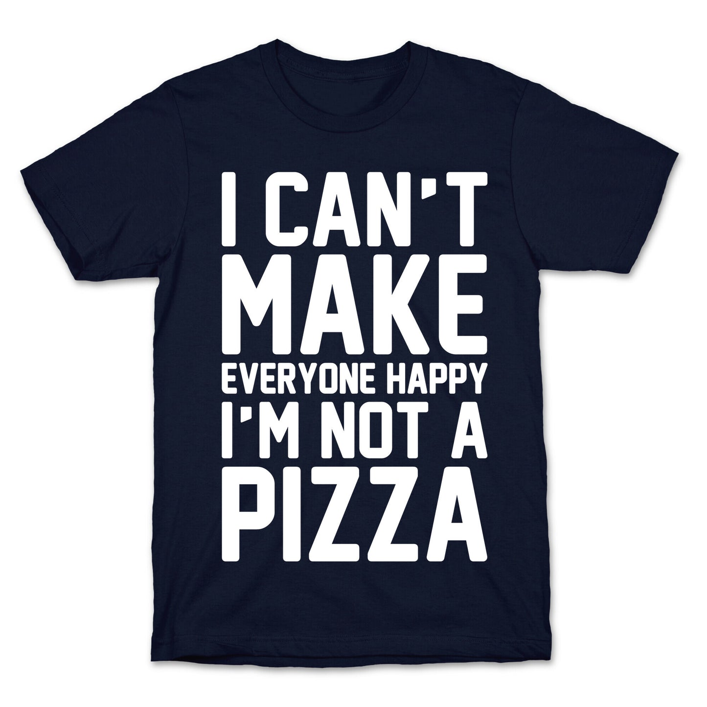 I Can't Make Everyone Happy I'm Not A Pizza White Print T-Shirt
