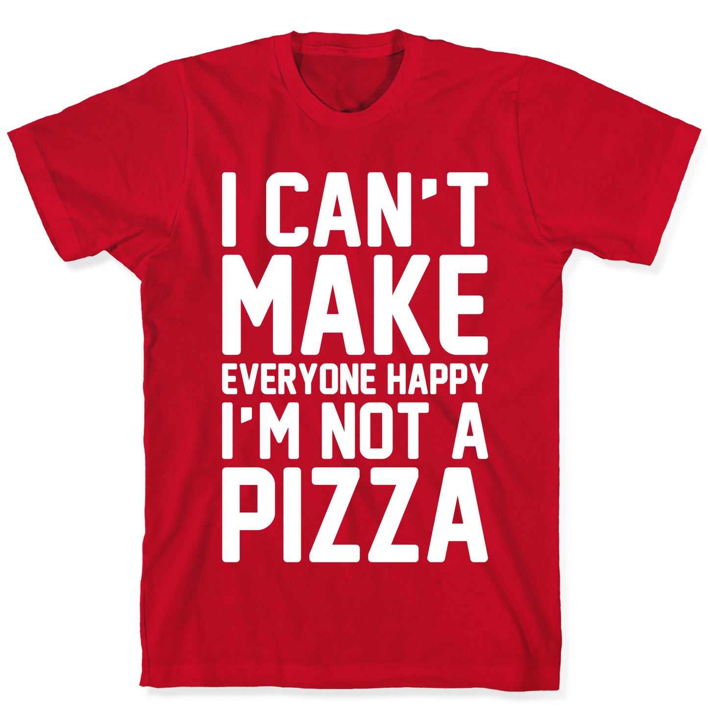 I Can't Make Everyone Happy I'm Not A Pizza White Print T-Shirt