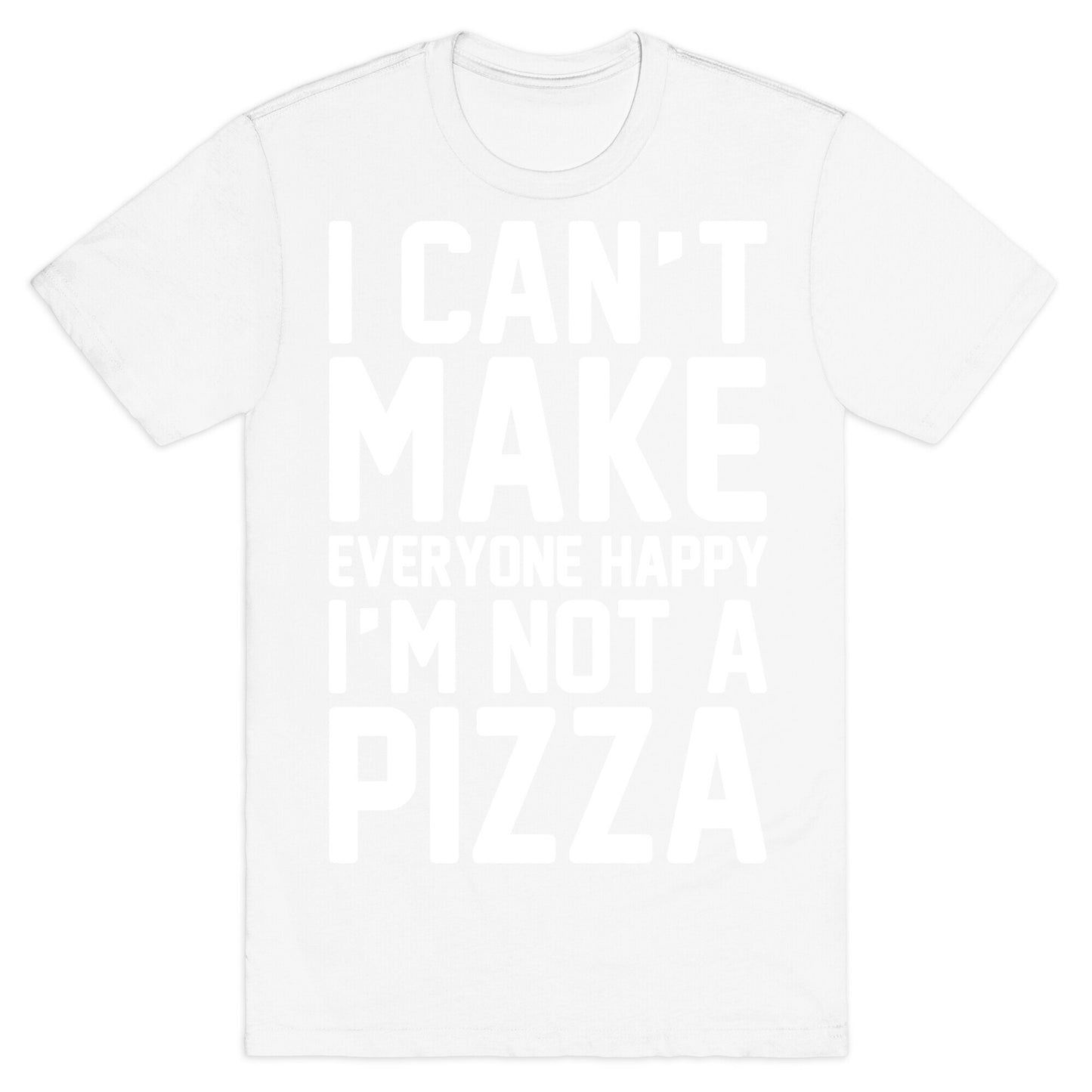 I Can't Make Everyone Happy I'm Not A Pizza White Print T-Shirt