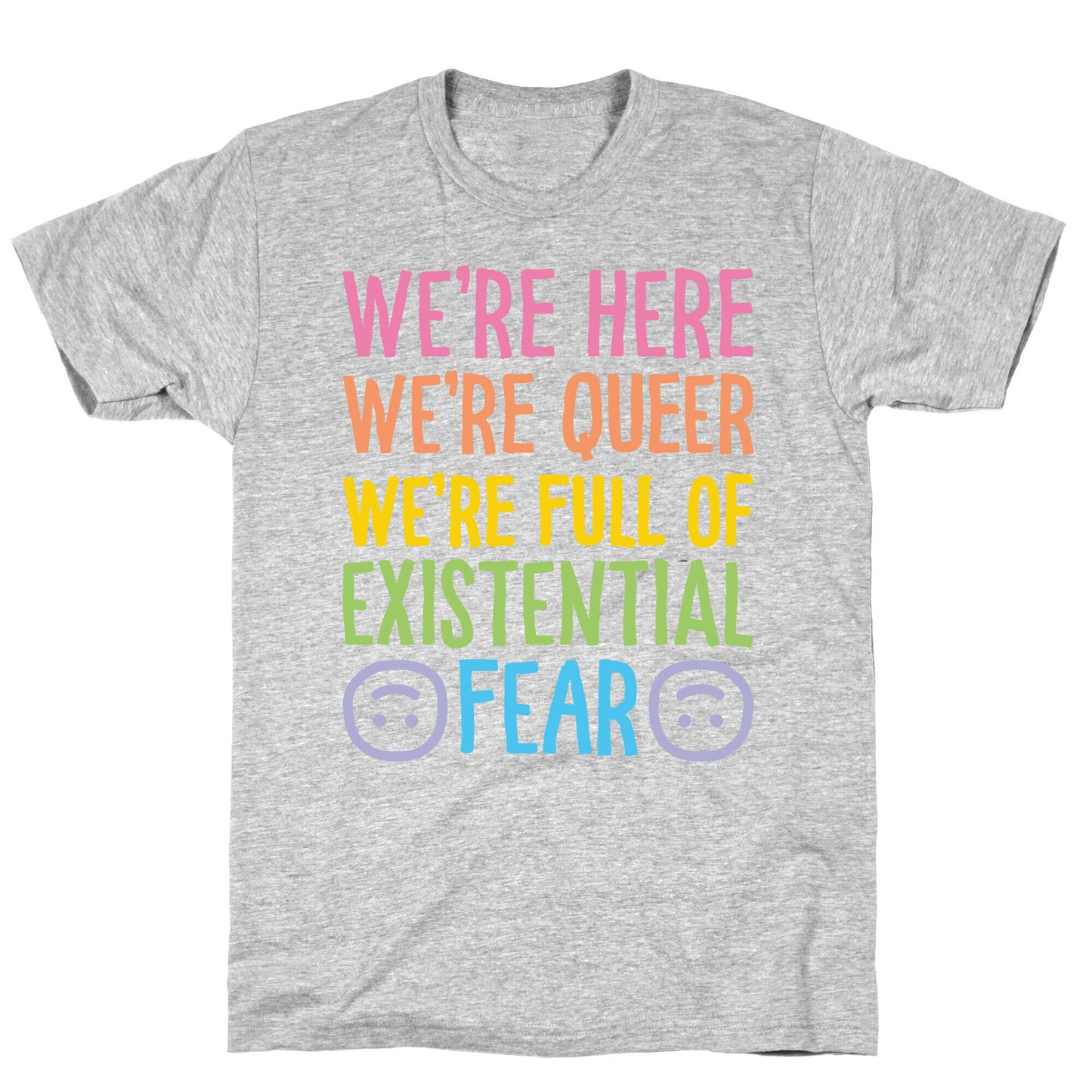 We're Here We're Queer We're Full Of Existential Fear T-Shirt