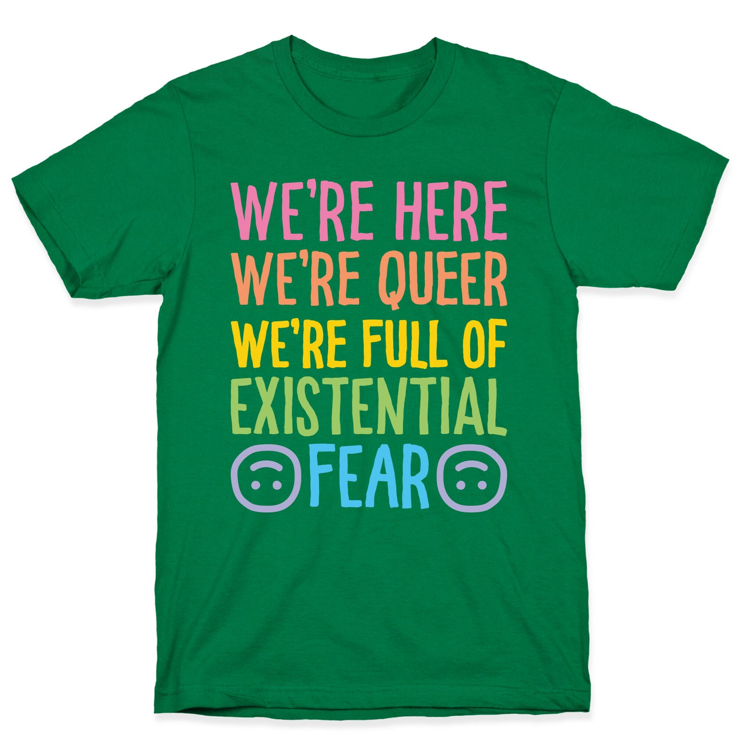 We're Here We're Queer We're Full Of Existential Fear T-Shirt