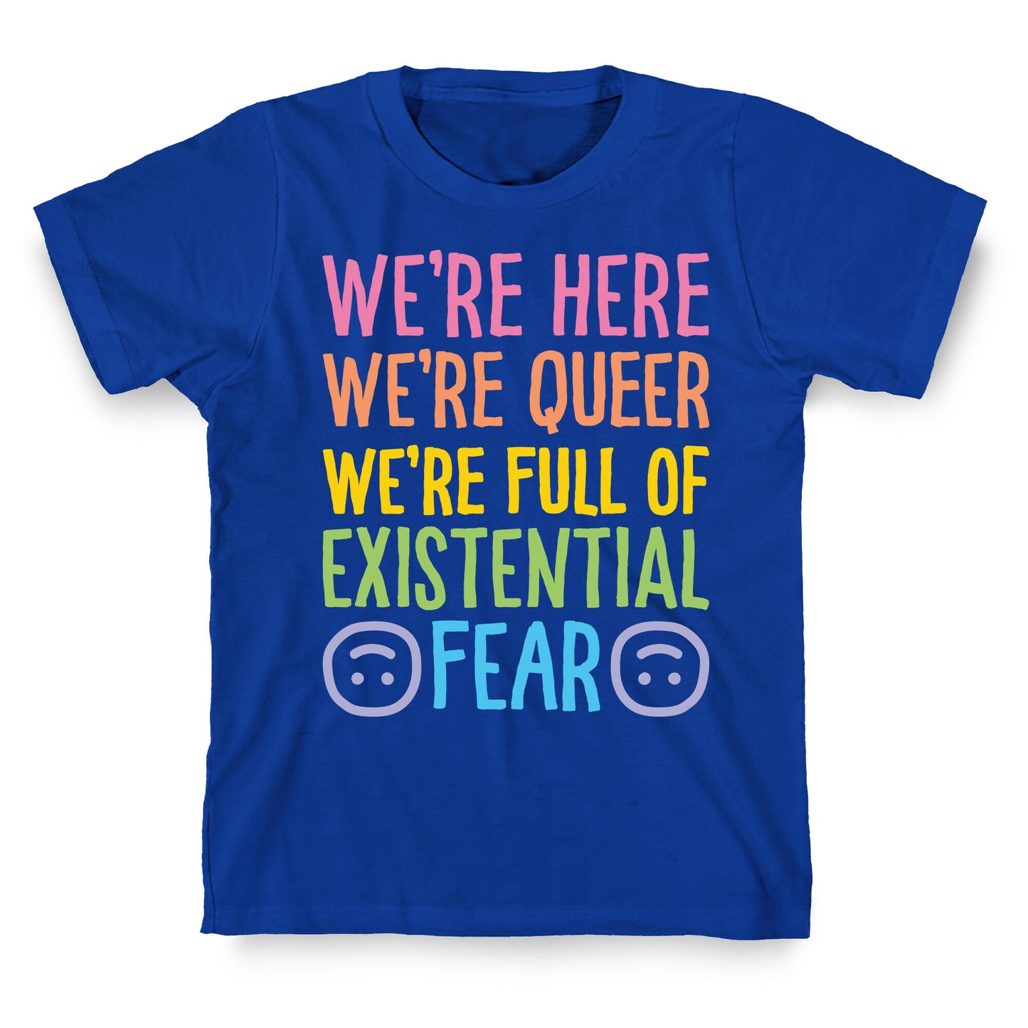 We're Here We're Queer We're Full Of Existential Fear T-Shirt