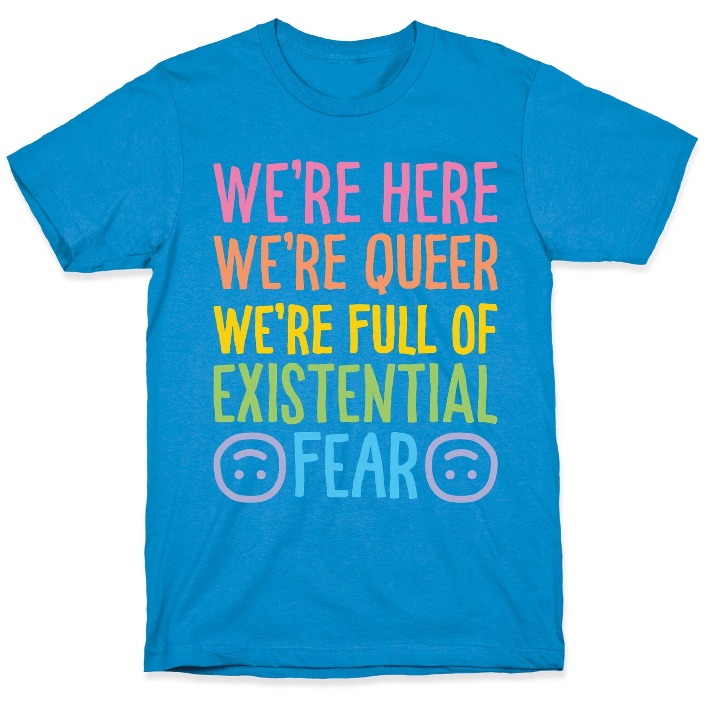 We're Here We're Queer We're Full Of Existential Fear T-Shirt