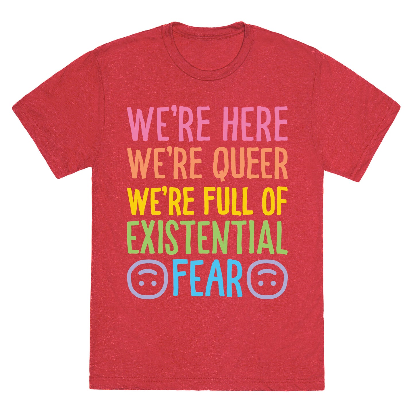 We're Here We're Queer We're Full Of Existential Fear Unisex Triblend Tee