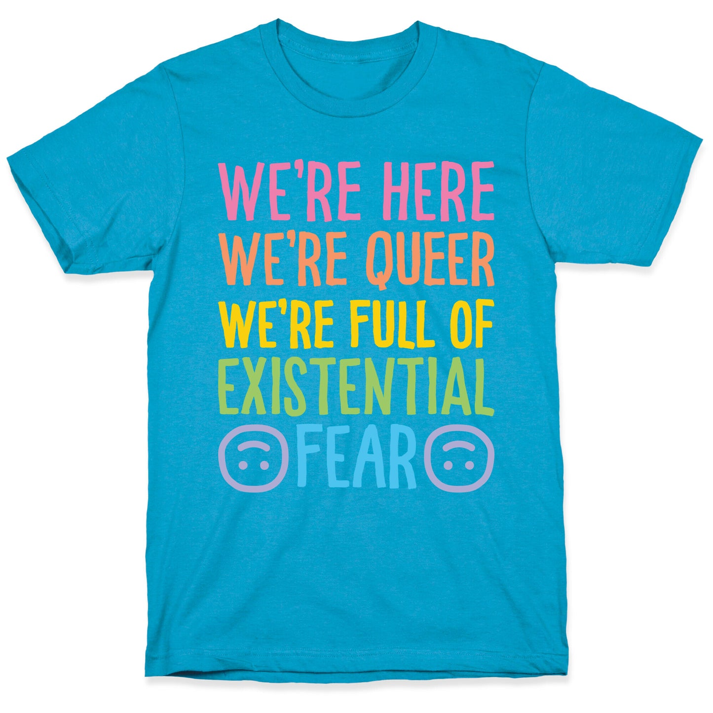 We're Here We're Queer We're Full Of Existential Fear Unisex Triblend Tee