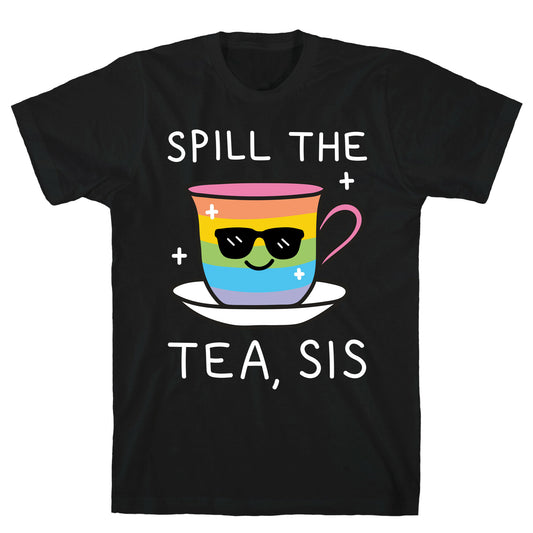 Spill The Tea, Sis LGBTQ+ Pride T-Shirt