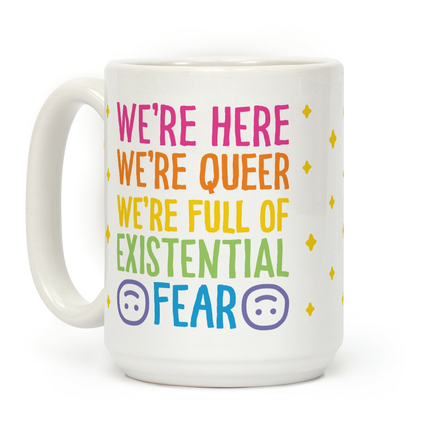 We're Here We're Queer We're Full Of Existential Fear Coffee Mug