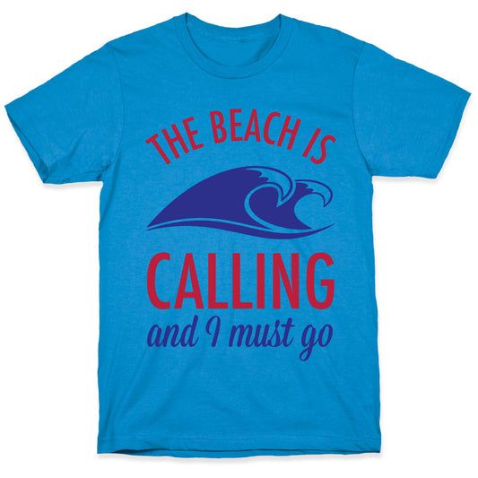 The Beach is Calling and I Must Go T-Shirt