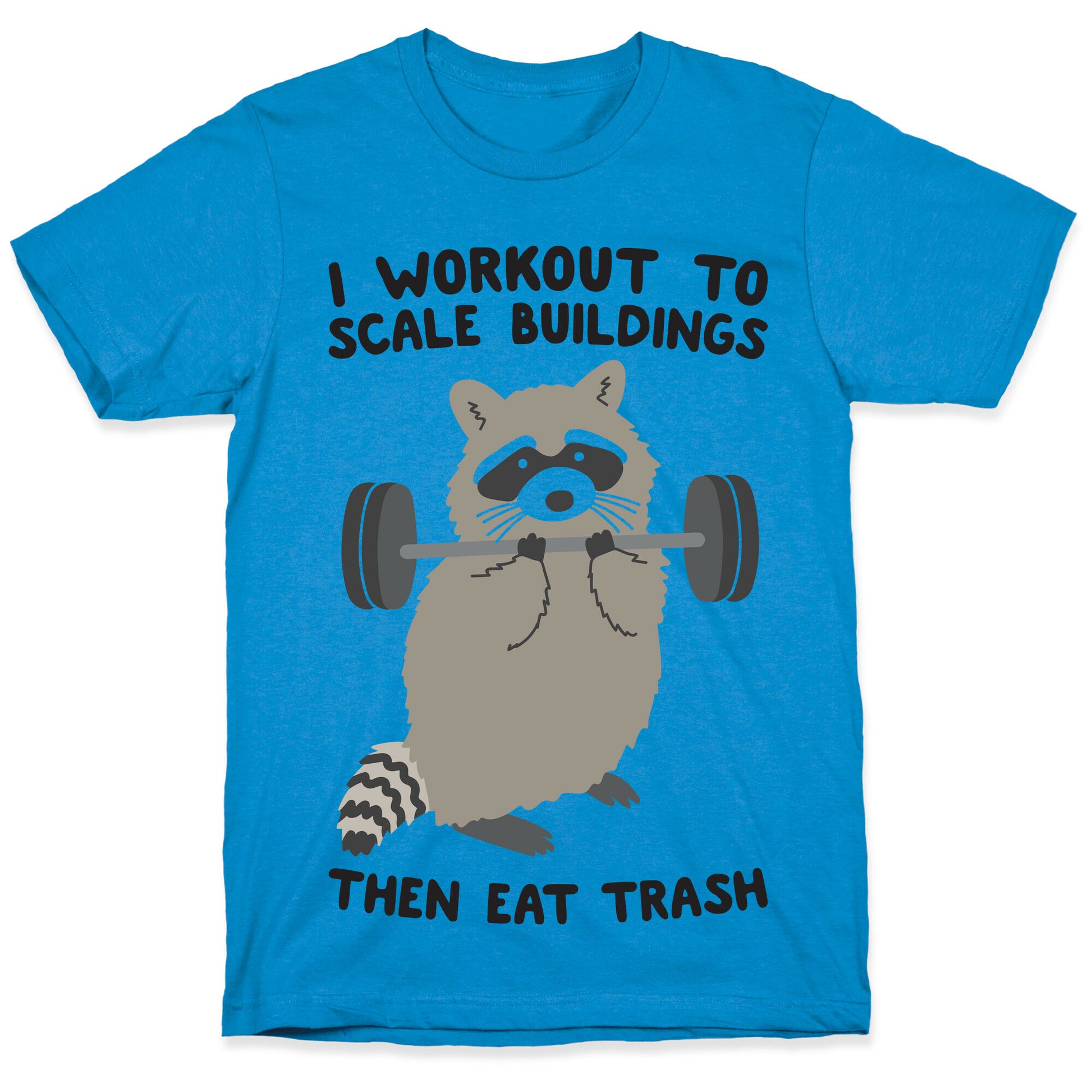 I Workout To Scale Buildings Then Eat Trash Raccoon T-Shirt