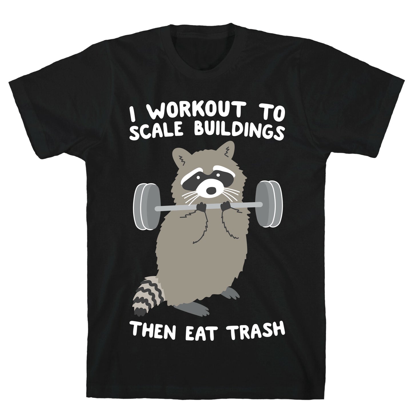 I Workout To Scale Buildings Then Eat Trash Raccoon T-Shirt