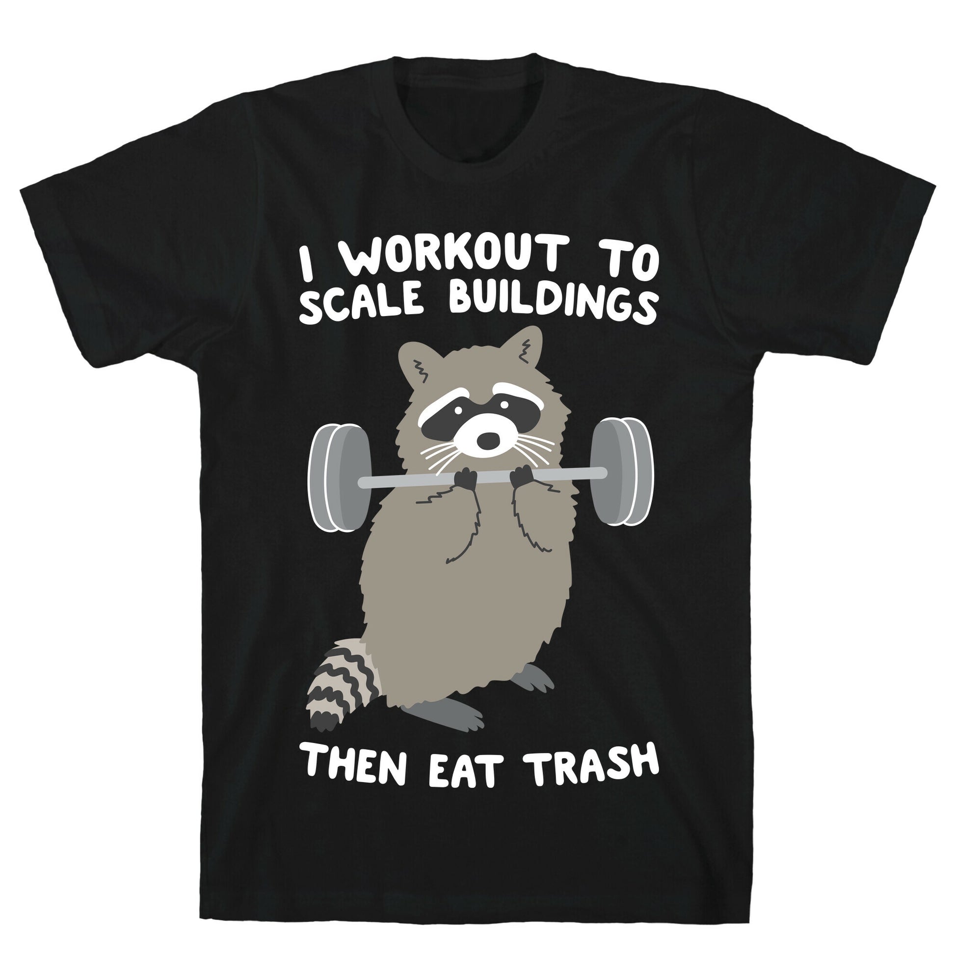I Workout To Scale Buildings Then Eat Trash Raccoon T-Shirt
