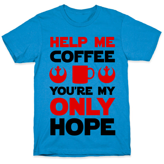 Help Me Coffee You're My only Hope T-Shirt