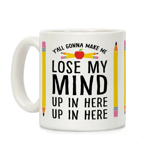 Y'all Gonna Make Me Lose My Mind Teacher Coffee Mug