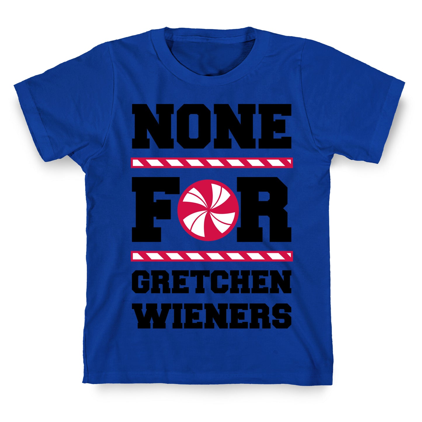 None For Gretchen Wieners T-Shirt