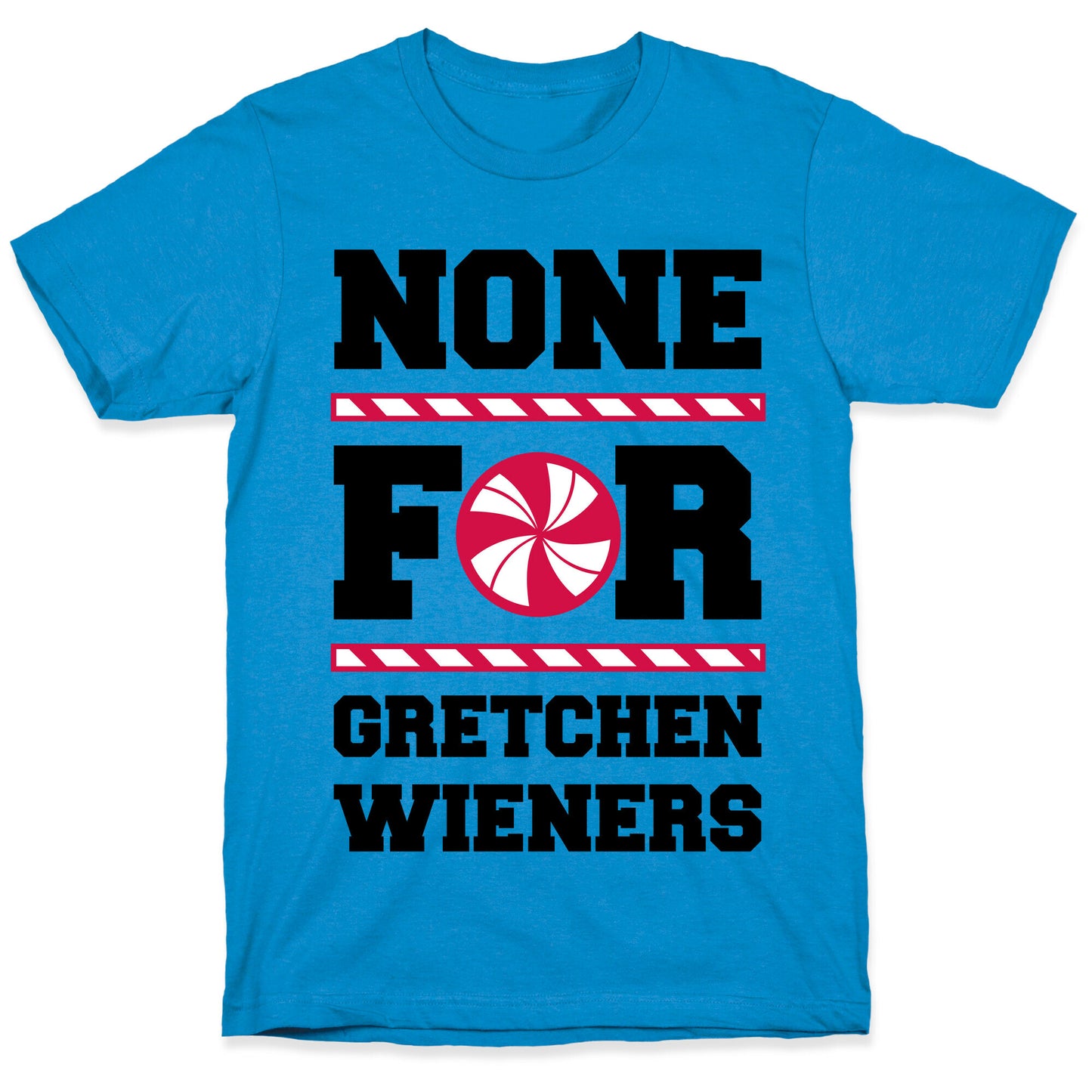 None For Gretchen Wieners T-Shirt
