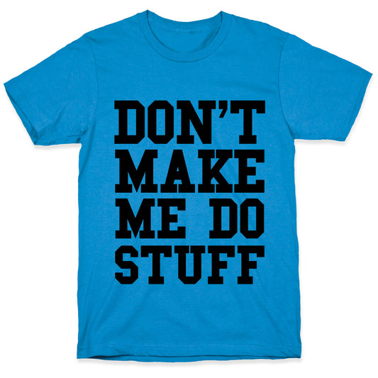 Don't Make Me Do Stuff T-Shirt