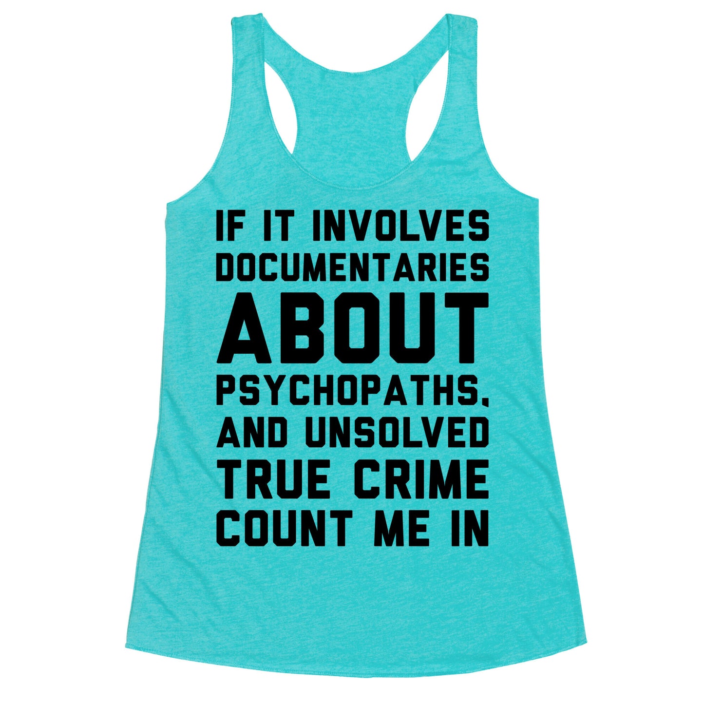 If It Involves Documentaries About Psychopaths and Unsolved True Crime Count Me In Racerback Tank