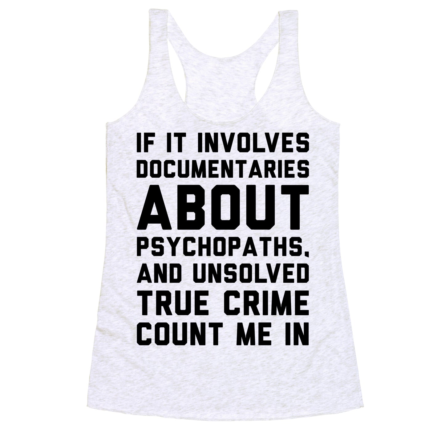 If It Involves Documentaries About Psychopaths and Unsolved True Crime Count Me In Racerback Tank
