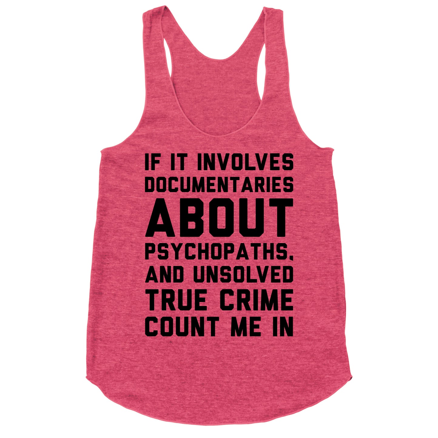 If It Involves Documentaries About Psychopaths and Unsolved True Crime Count Me In Racerback Tank