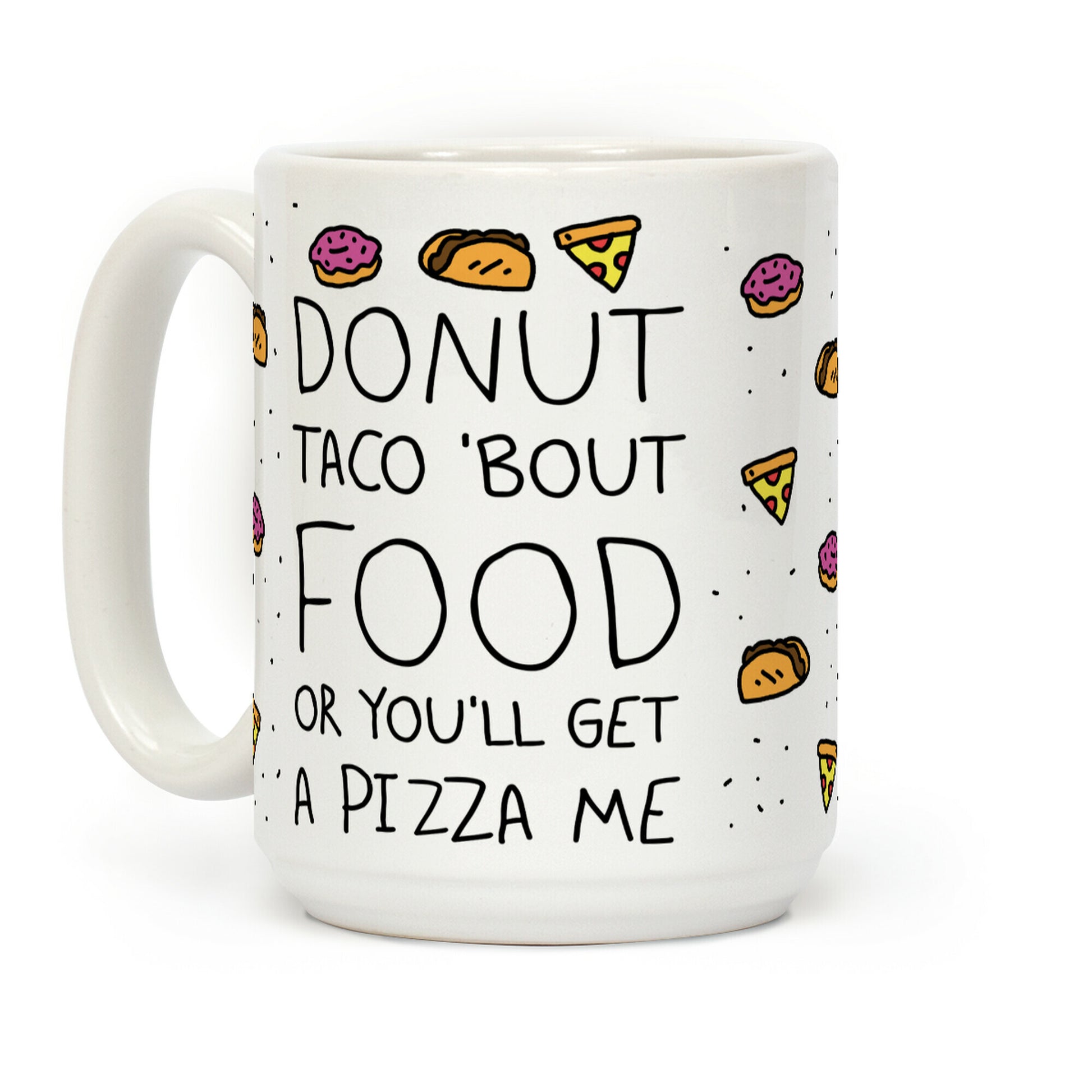 Donut Taco Bout Food Or You'll Get A Pizza Me Coffee Mug
