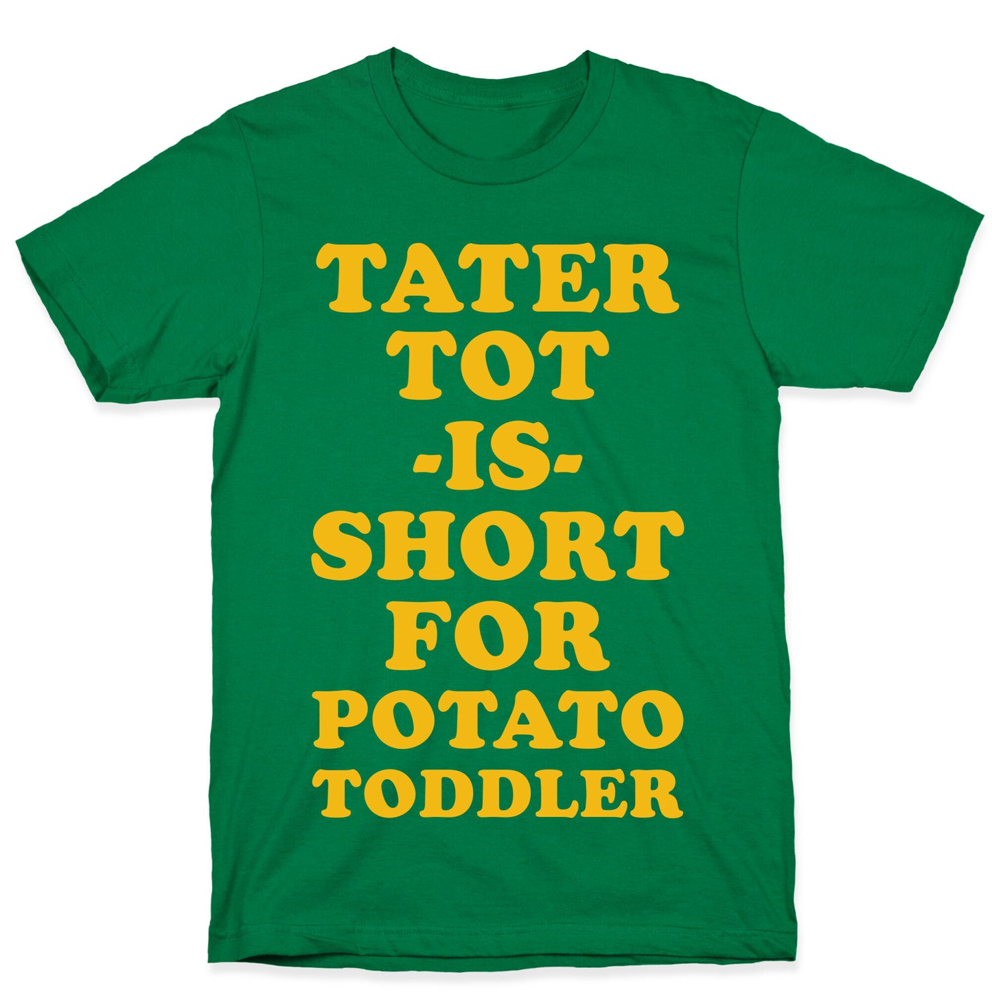 Tater Tot is Short for Potato Toddler T-Shirt