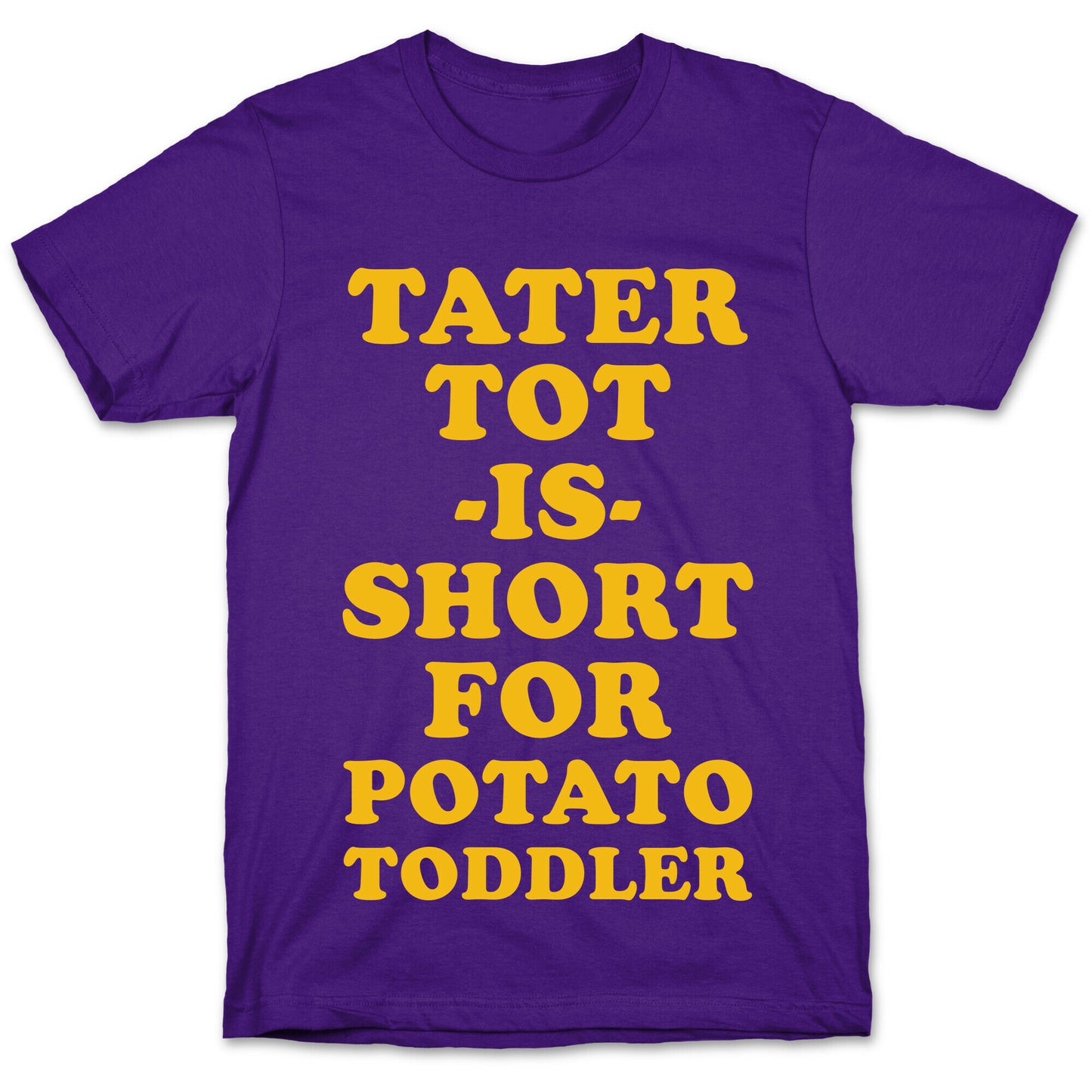 Tater Tot is Short for Potato Toddler T-Shirt