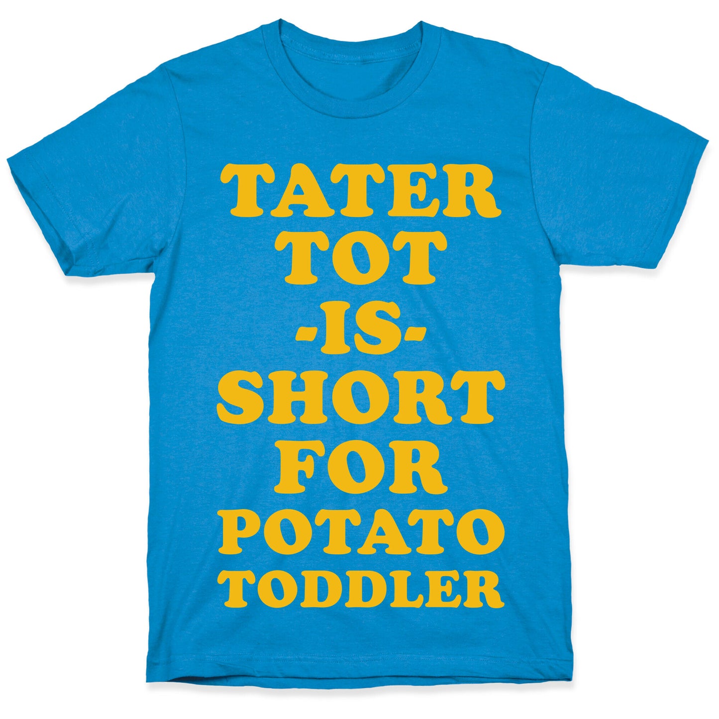 Tater Tot is Short for Potato Toddler T-Shirt