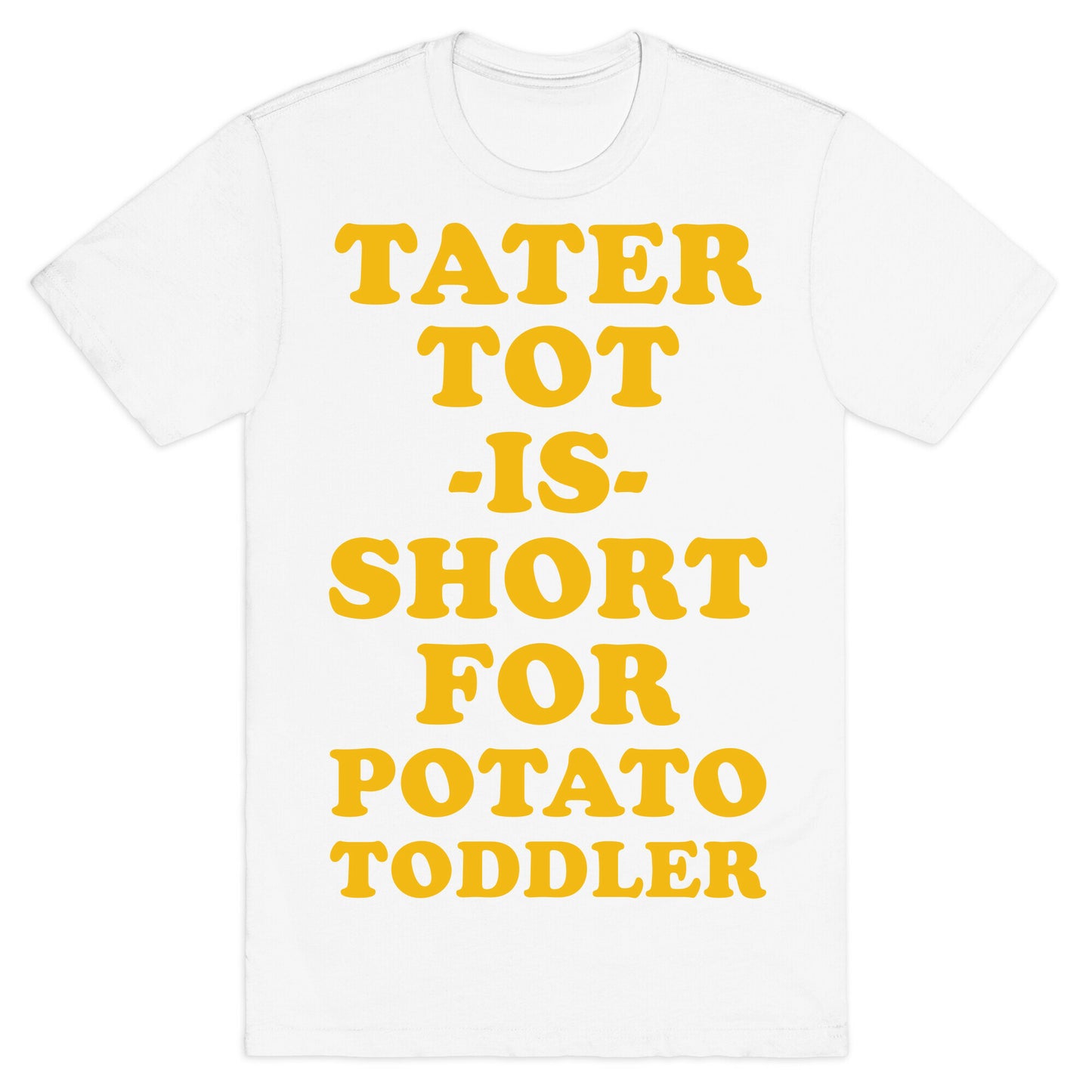 Tater Tot is Short for Potato Toddler T-Shirt