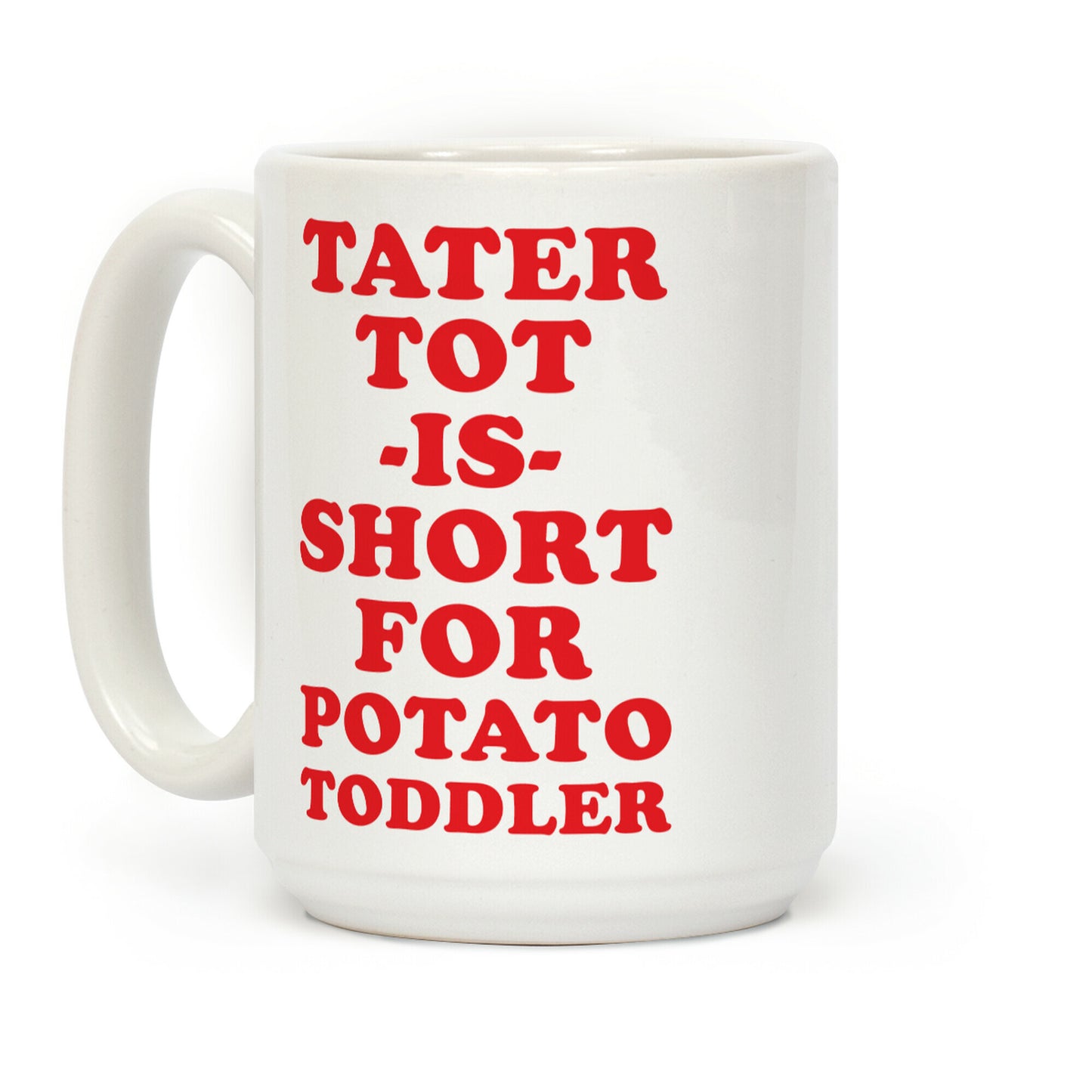 Tater Tot is Short for Potato Toddler Coffee Mug