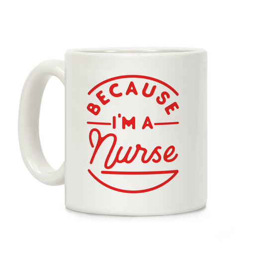 Because I'm a Nurse Coffee Mug