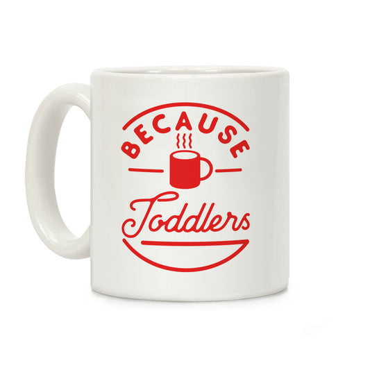 Because Toddlers Coffee Mug