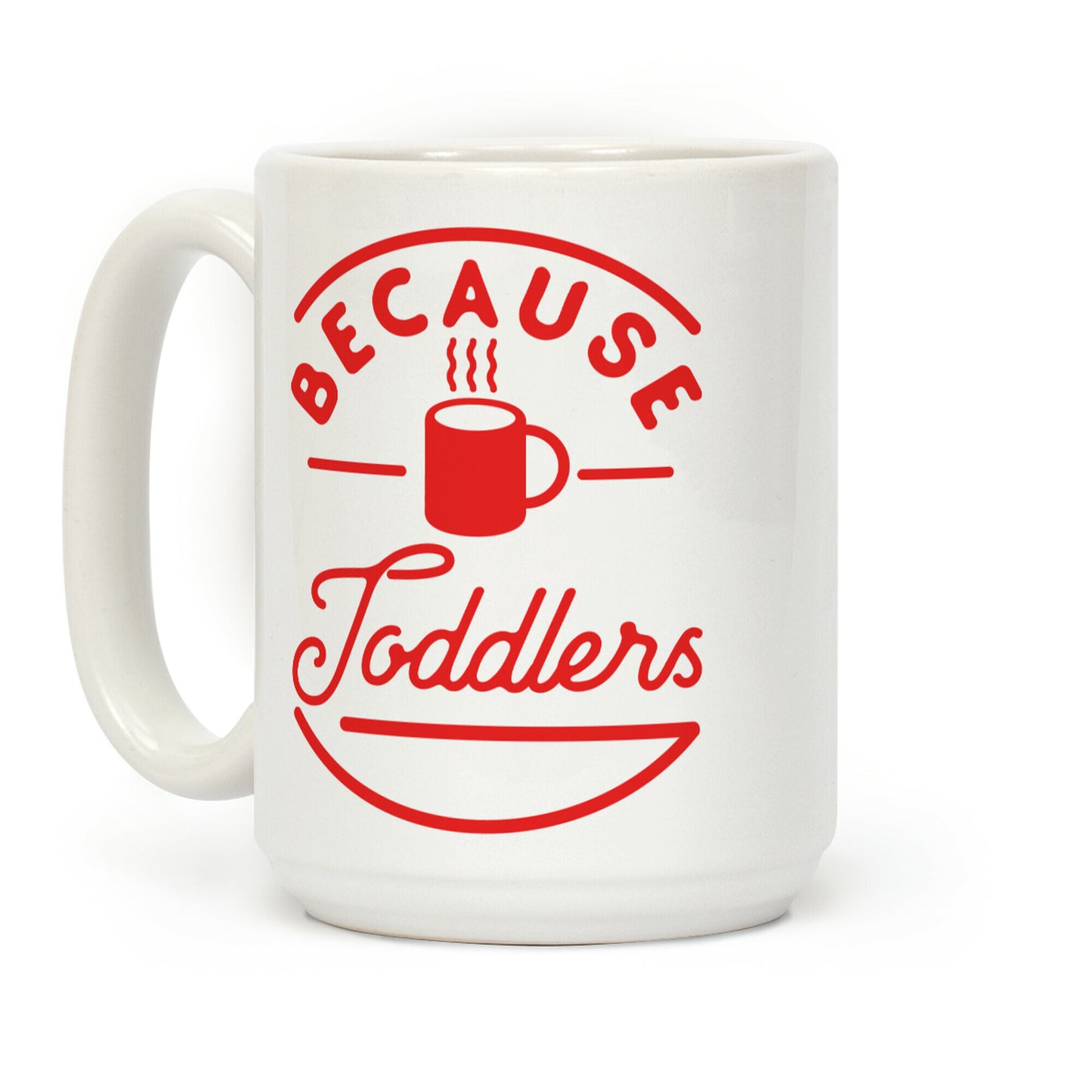 Because Toddlers Coffee Mug