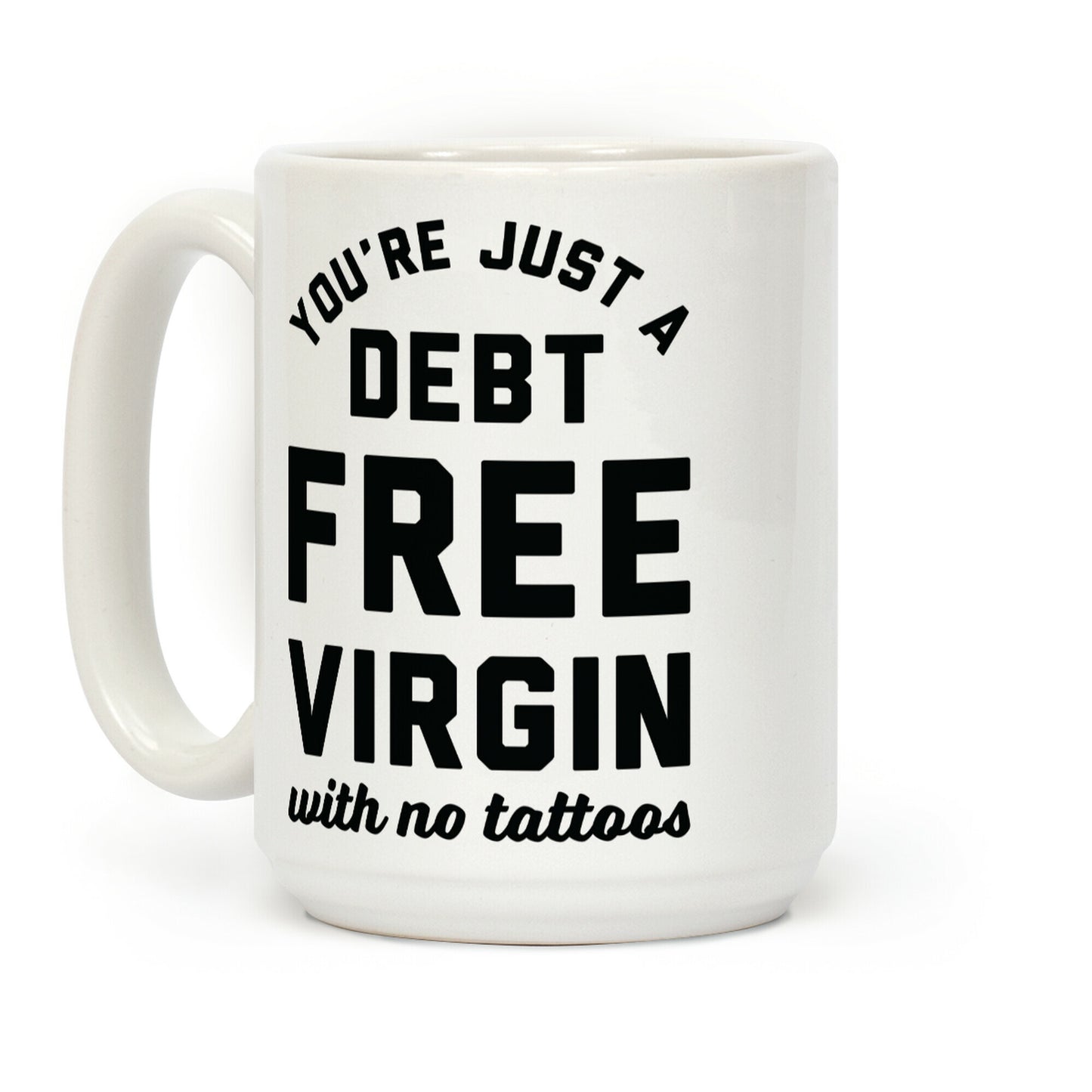 You're Just a Debt Free Virgin with No Tattoos Coffee Mug