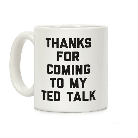 Thanks For Coming To My Ted Talk Coffee Mug