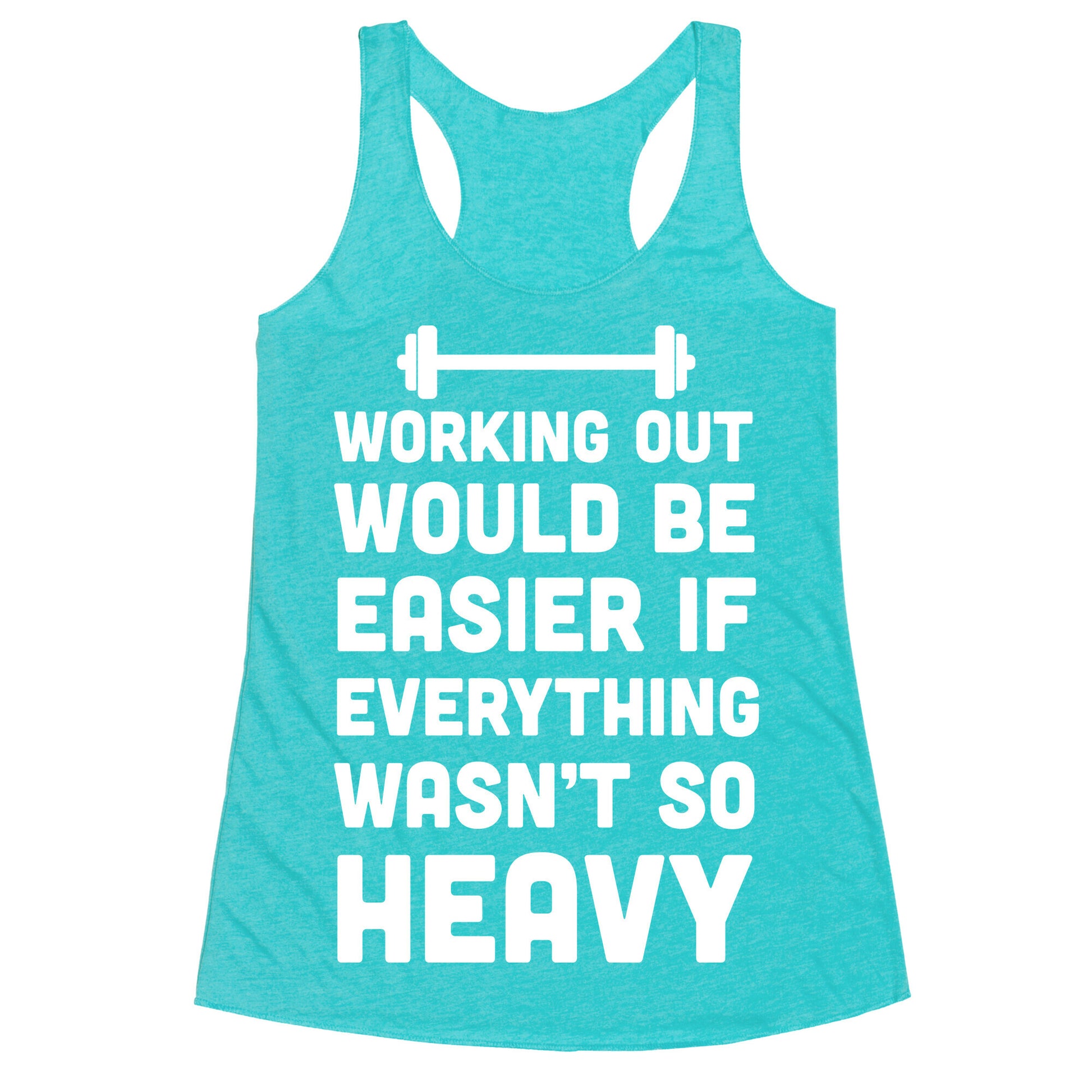 Working Out Would Be Easier If Everything Wasn't So Heavy Racerback Tank