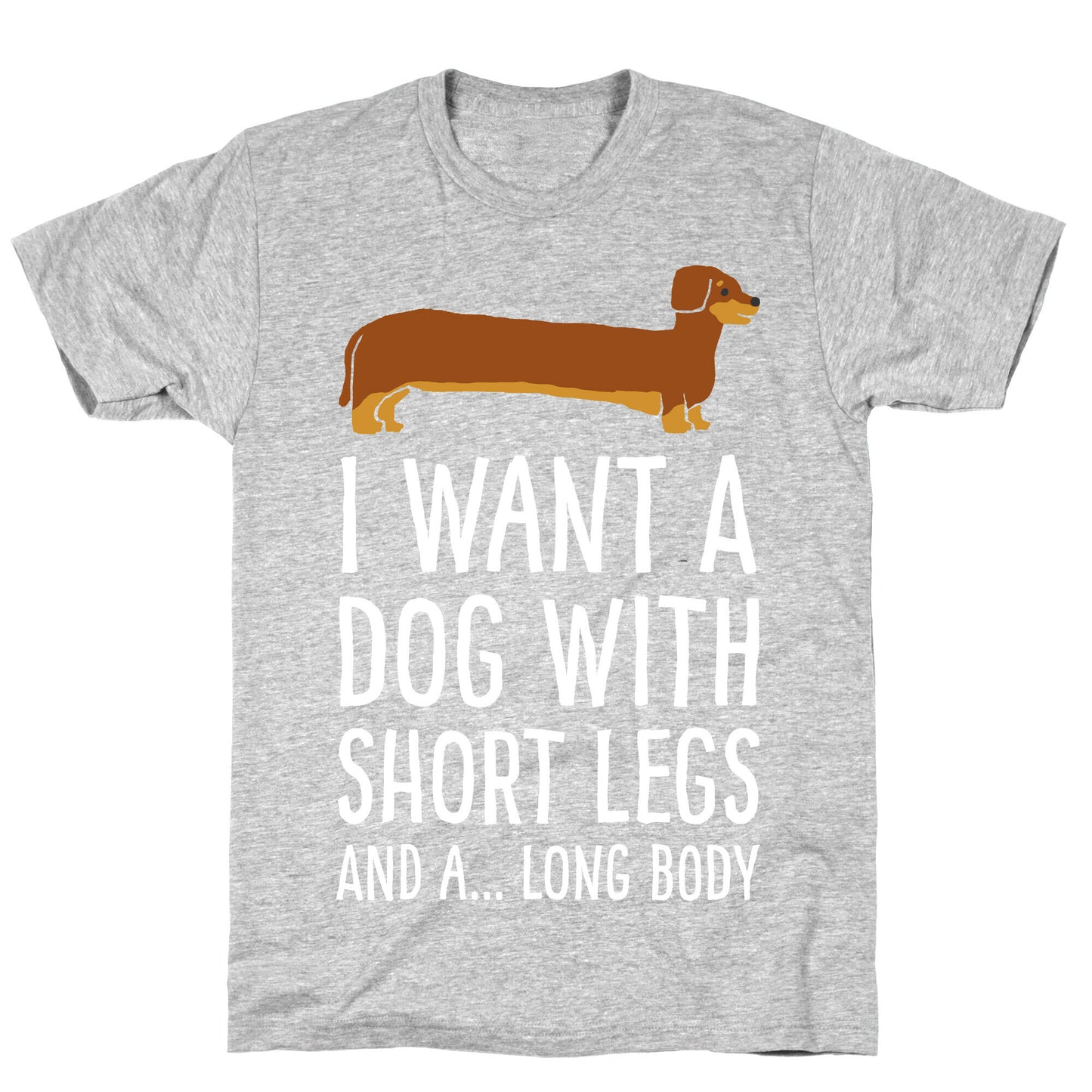 I Want A Dog With Short Legs And A Long Body Dachshund T-Shirt