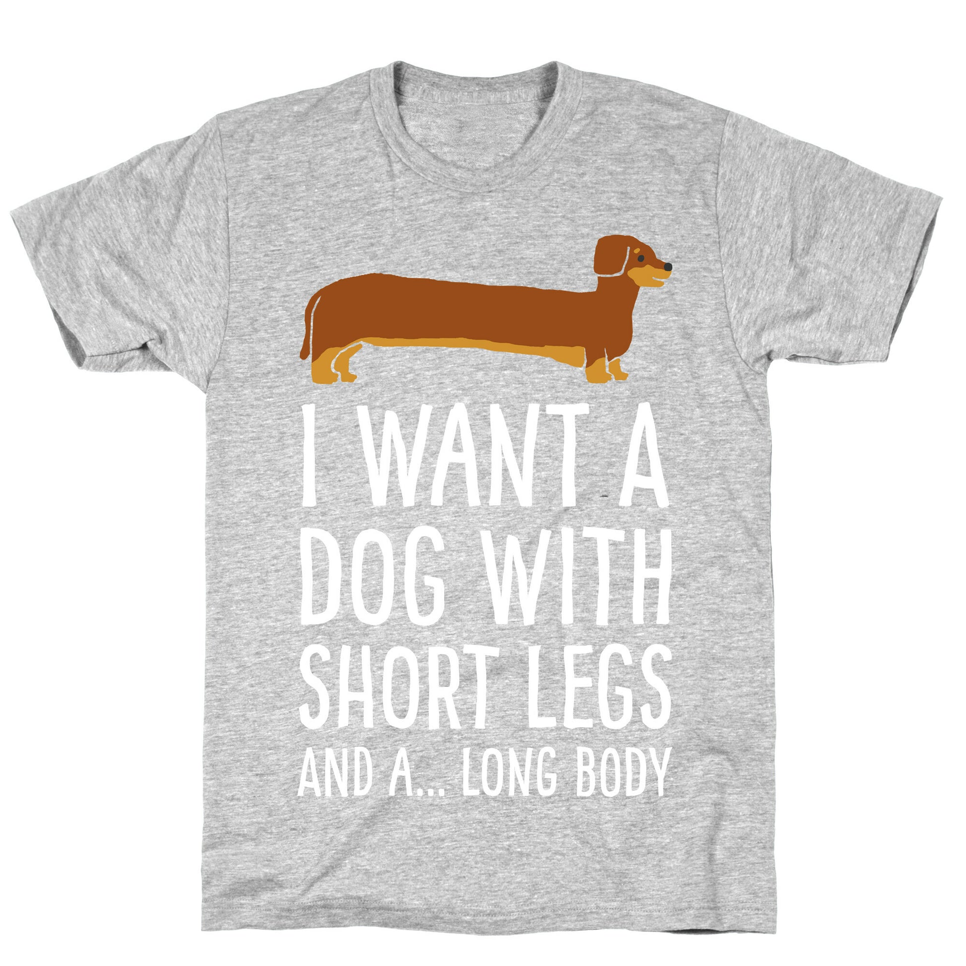 I Want A Dog With Short Legs And A Long Body Dachshund T-Shirt