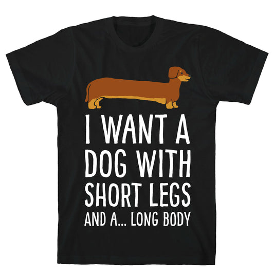 I Want A Dog With Short Legs And A Long Body Dachshund T-Shirt