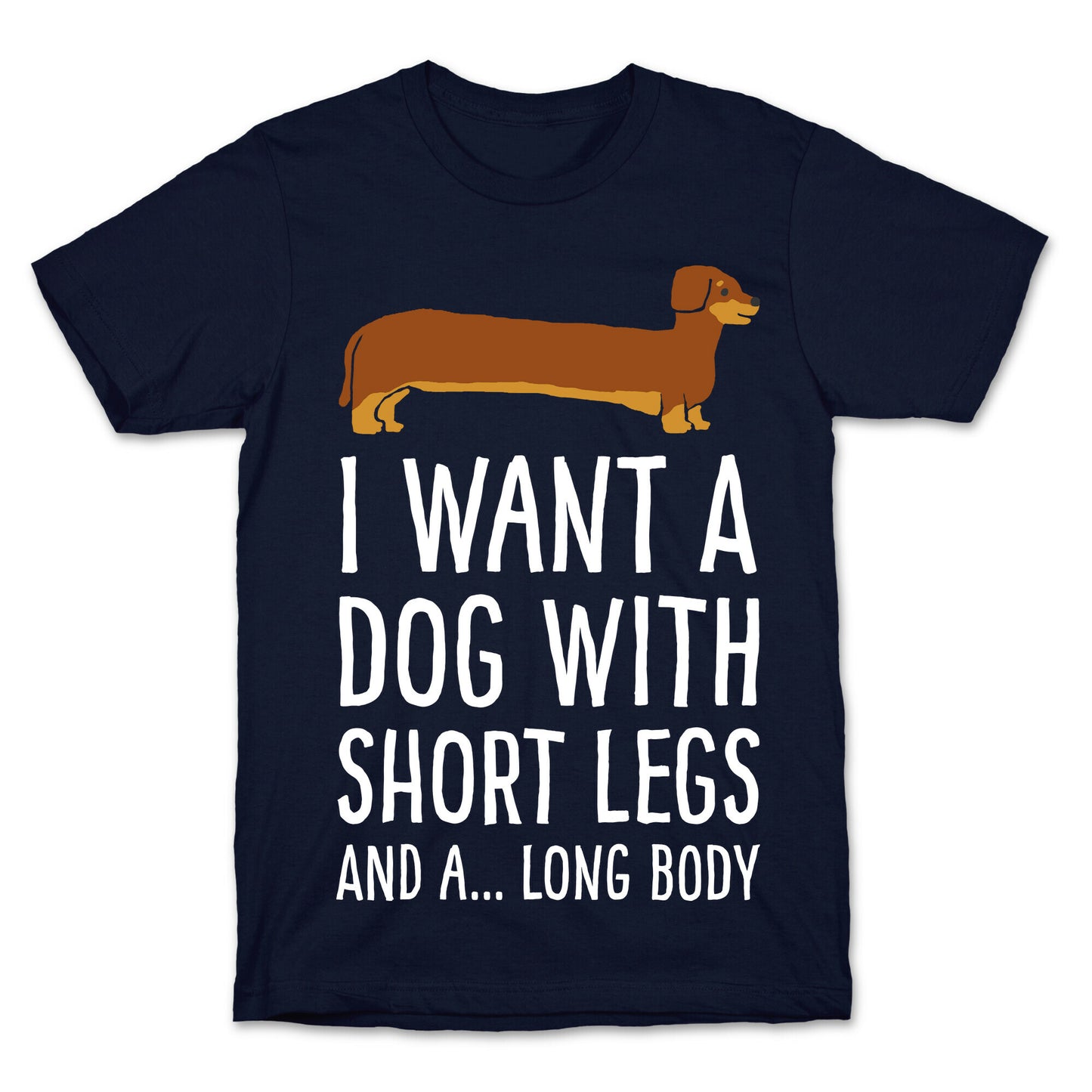 I Want A Dog With Short Legs And A Long Body Dachshund T-Shirt