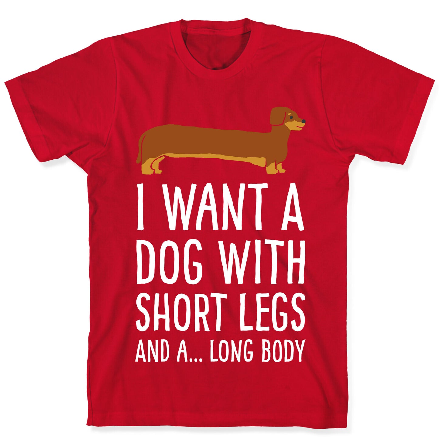 I Want A Dog With Short Legs And A Long Body Dachshund T-Shirt