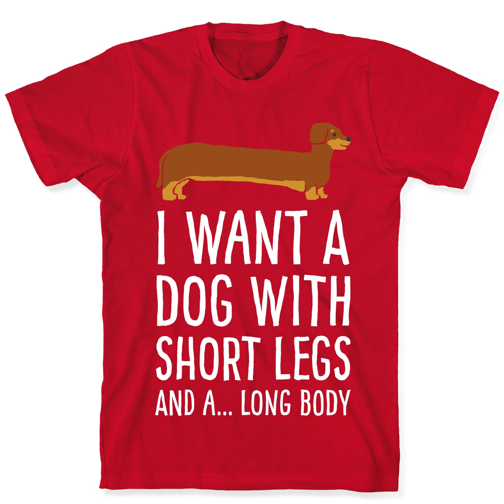 I Want A Dog With Short Legs And A Long Body Dachshund T-Shirt