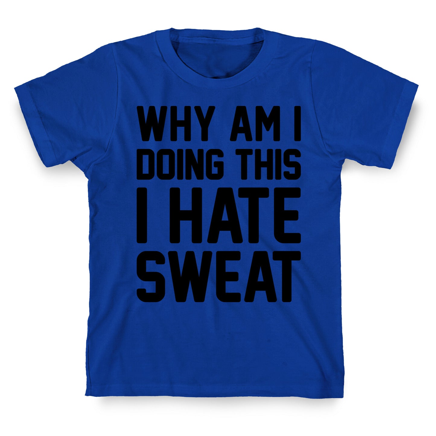 Why Am I Doing This I Hate Sweat - Workout T-Shirt