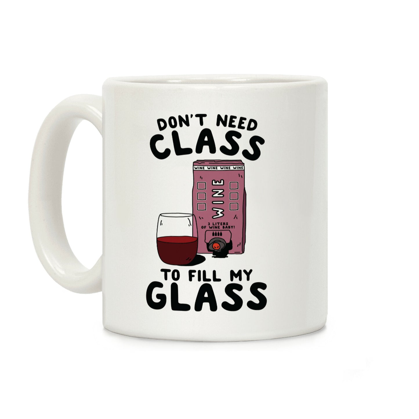 Don't Need Class to Fill My Glass Box Wine Coffee Mug