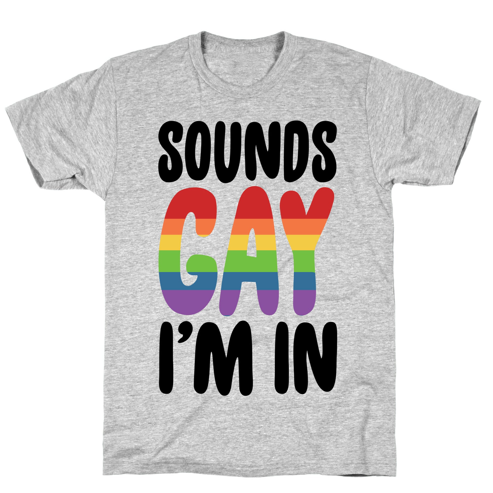 Sounds Gay I'm In  T-Shirt