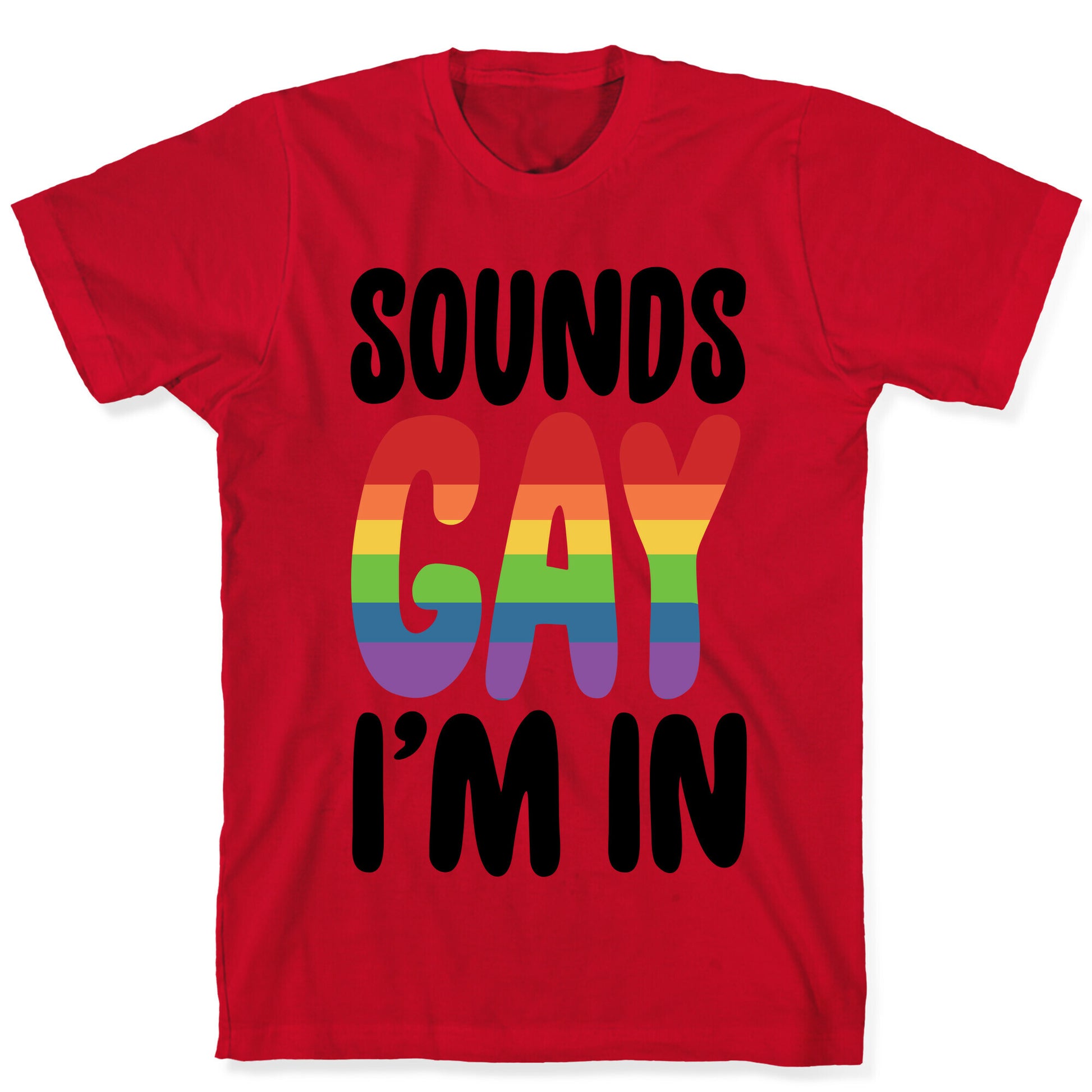 Sounds Gay I'm In  T-Shirt