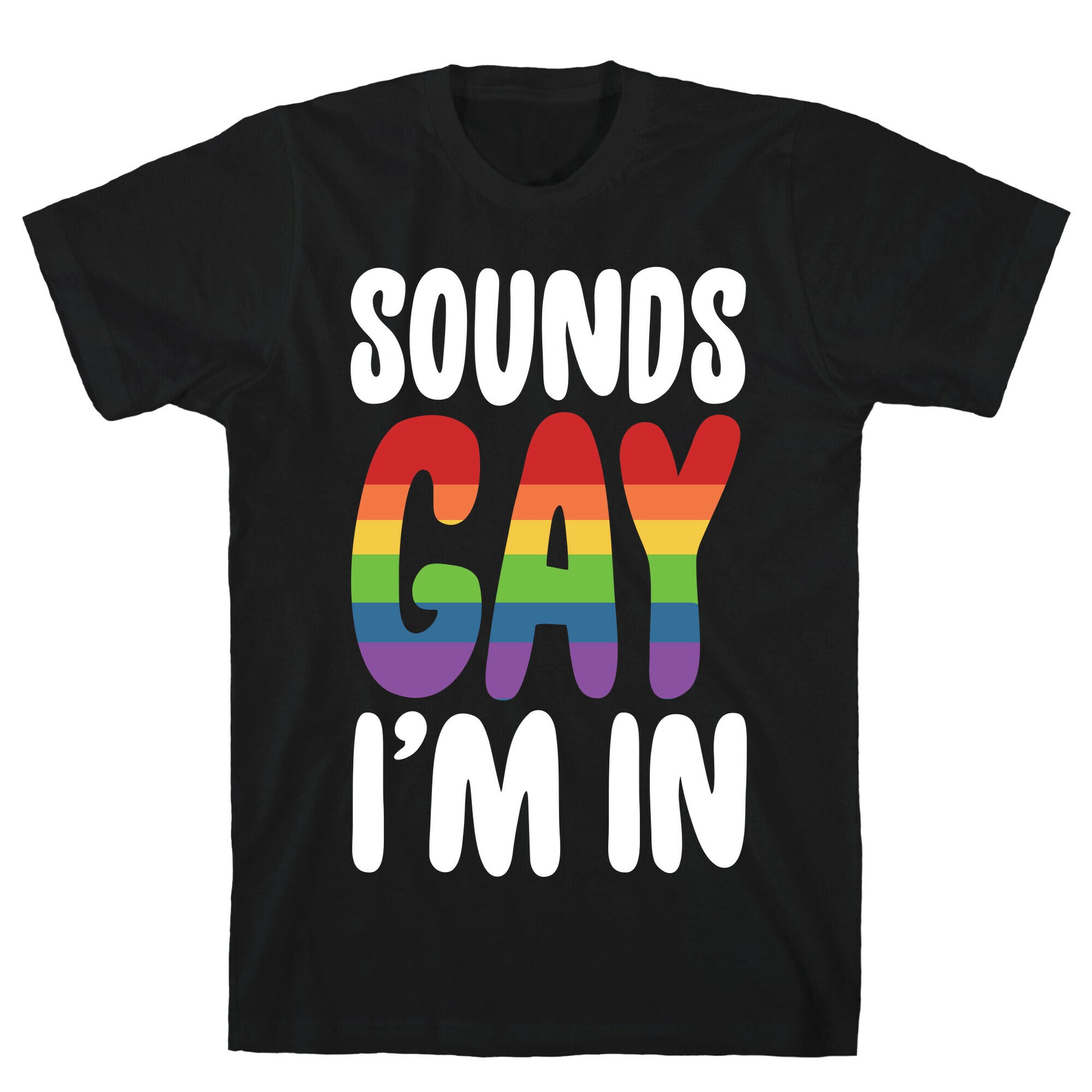 Sounds Gay, I'm In  T-Shirt