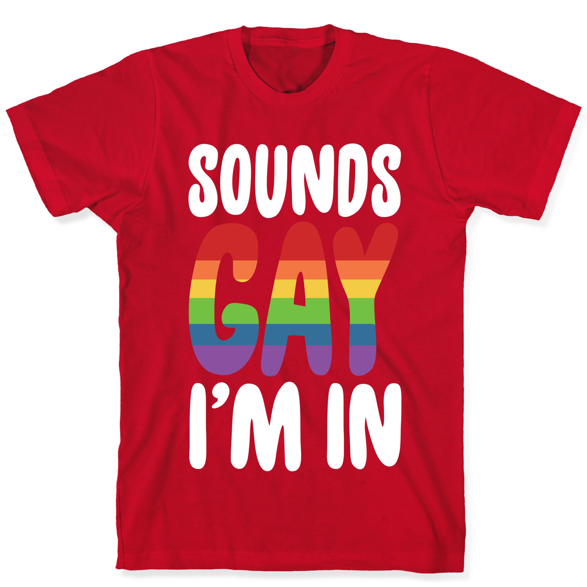 Sounds Gay, I'm In  T-Shirt