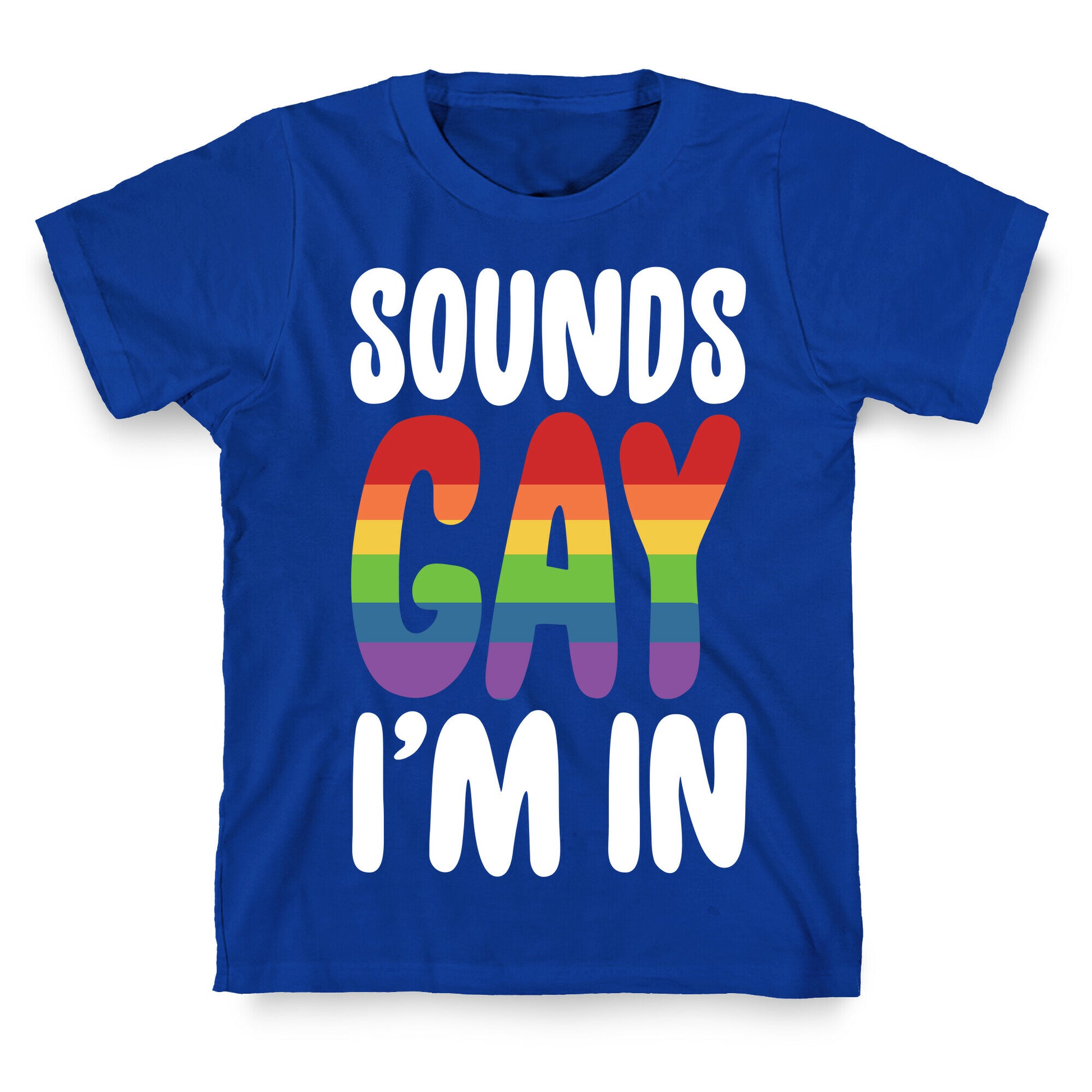 Sounds Gay, I'm In  T-Shirt
